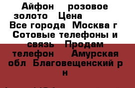 Айфон 6s розовое золото › Цена ­ 5 000 - Все города, Москва г. Сотовые телефоны и связь » Продам телефон   . Амурская обл.,Благовещенский р-н